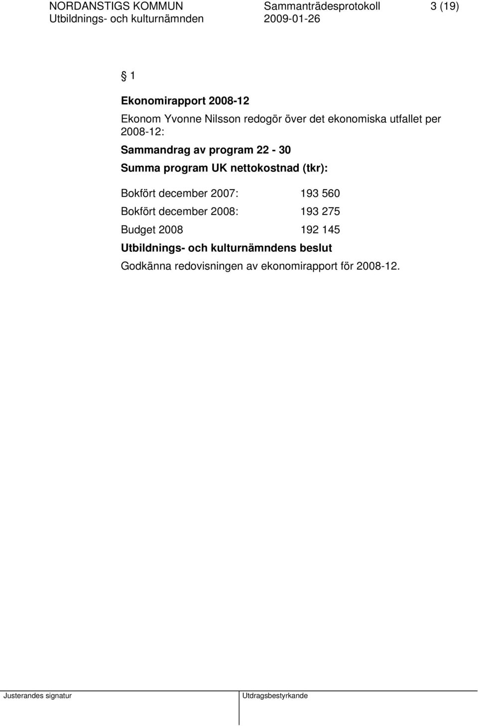 Summa program UK nettokostnad (tkr): Bokfört december 2007: 193 560 Bokfört december