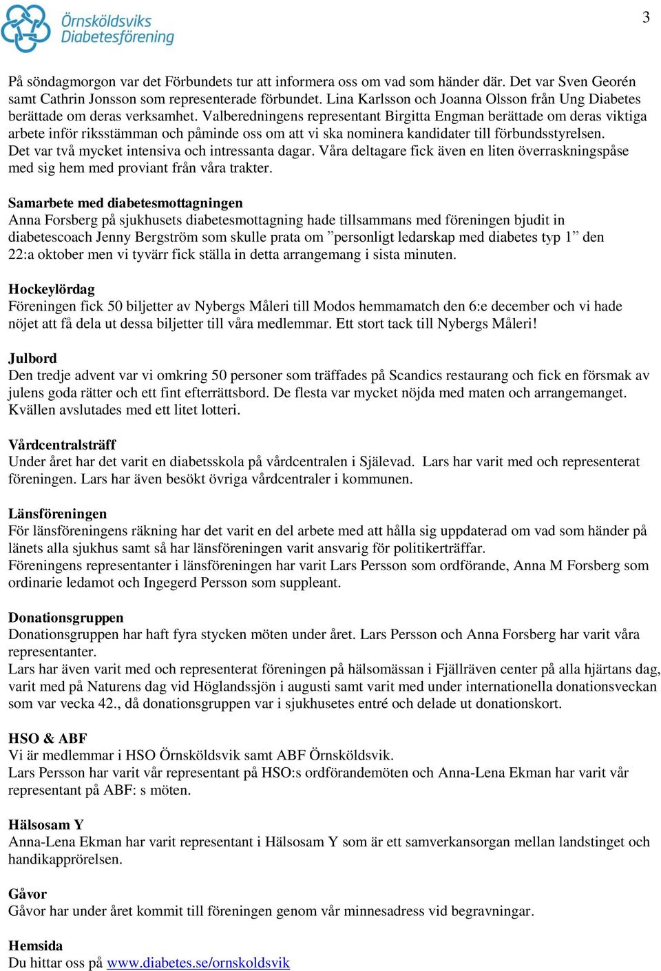 Valberedningens representant Birgitta Engman berättade om deras viktiga arbete inför riksstämman och påminde oss om att vi ska nominera kandidater till förbundsstyrelsen.