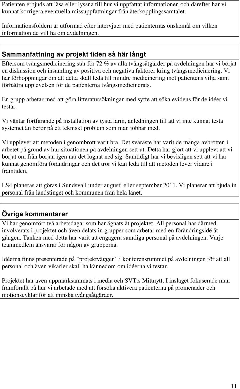 Sammanfattning av projekt tiden så här långt Eftersom tvångsmedicinering står för 72 % av alla tvångsåtgärder på avdelningen har vi börjat en diskussion och insamling av positiva och negativa