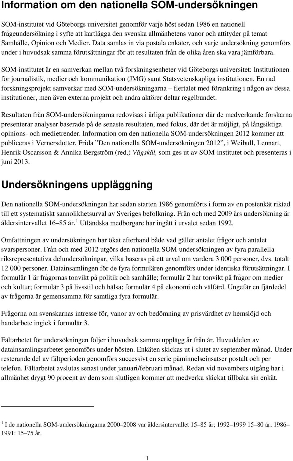 Data samlas in via postala enkäter, och varje undersökning genomförs under i huvudsak samma förutsättningar för att resultaten från de olika åren ska vara jämförbara.