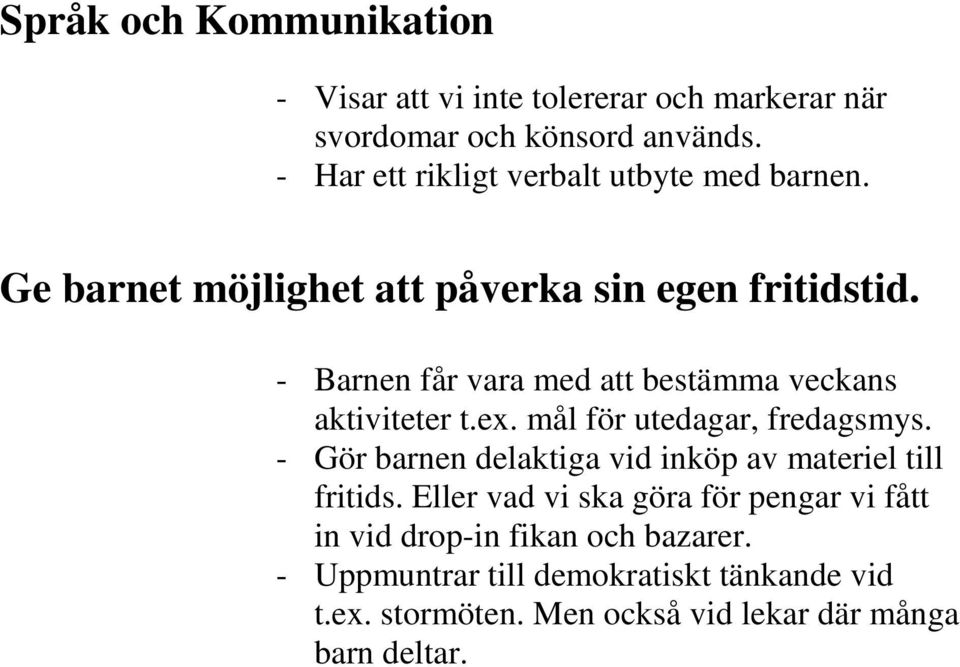 - Barnen får vara med att bestämma veckans aktiviteter t.ex. mål för utedagar, fredagsmys.