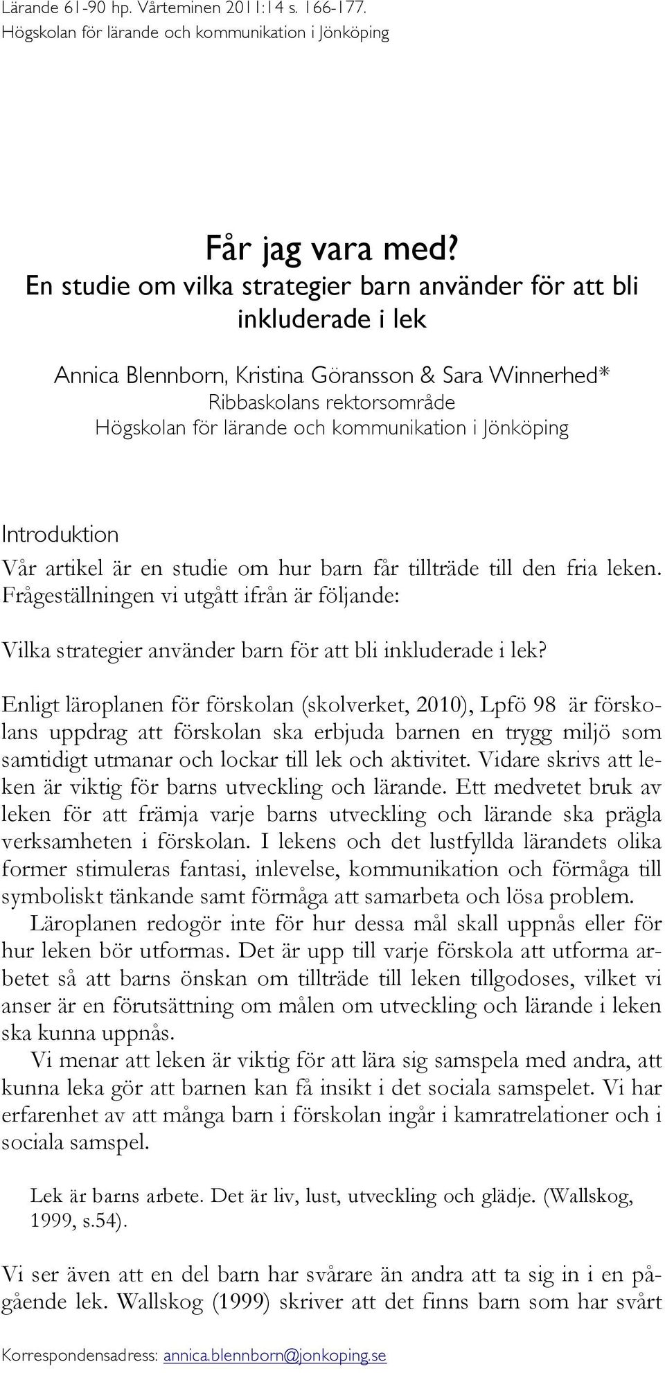 Jönköping Introduktion Vår artikel är en studie om hur barn får tillträde till den fria leken.