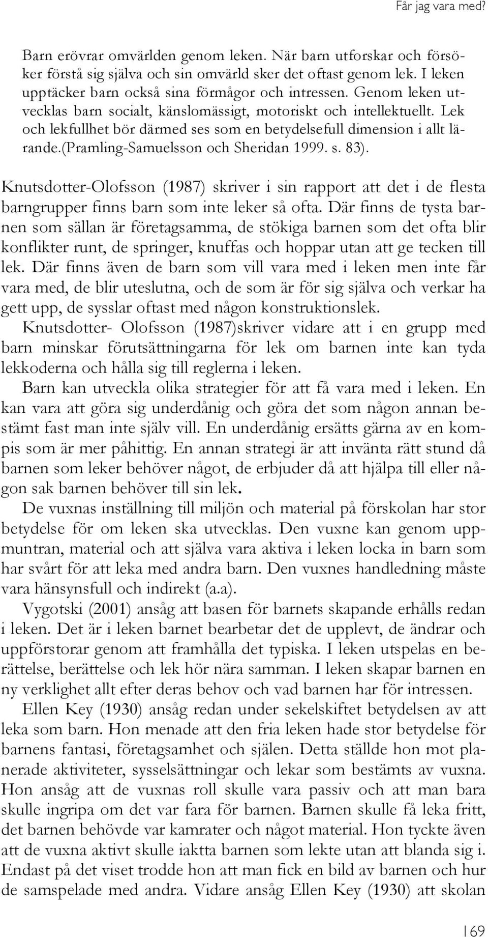 Lek och lekfullhet bör därmed ses som en betydelsefull dimension i allt lärande.(pramling-samuelsson och Sheridan 1999. s. 83).
