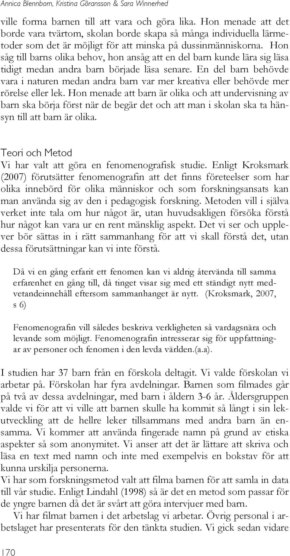 Hon såg till barns olika behov, hon ansåg att en del barn kunde lära sig läsa tidigt medan andra barn började läsa senare.