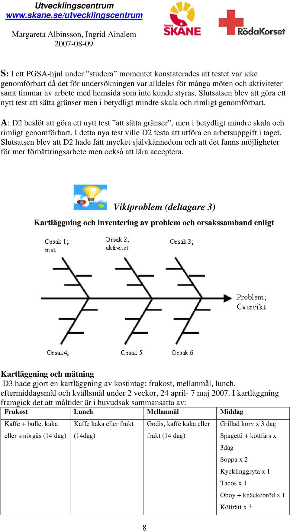 A: D2 beslöt att göra ett nytt test att sätta gränser, men i betydligt mindre skala och rimligt genomförbart. I detta nya test ville D2 testa att utföra en arbetsuppgift i taget.