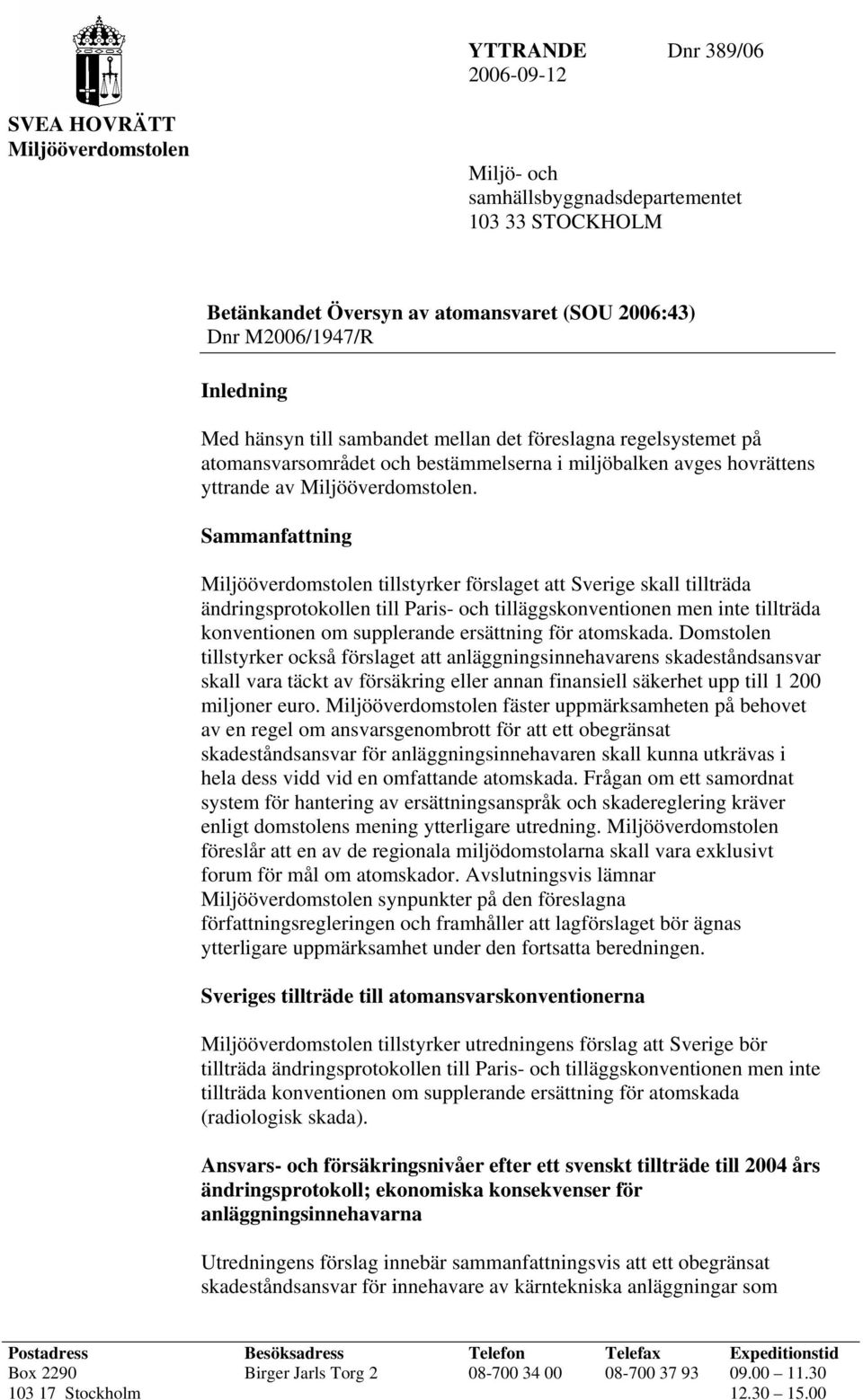 Sammanfattning Miljööverdomstolen tillstyrker förslaget att Sverige skall tillträda ändringsprotokollen till Paris- och tilläggskonventionen men inte tillträda konventionen om supplerande ersättning