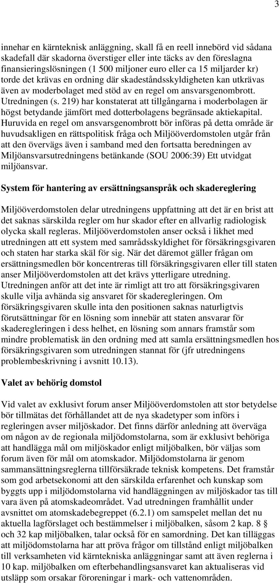 219) har konstaterat att tillgångarna i moderbolagen är högst betydande jämfört med dotterbolagens begränsade aktiekapital.