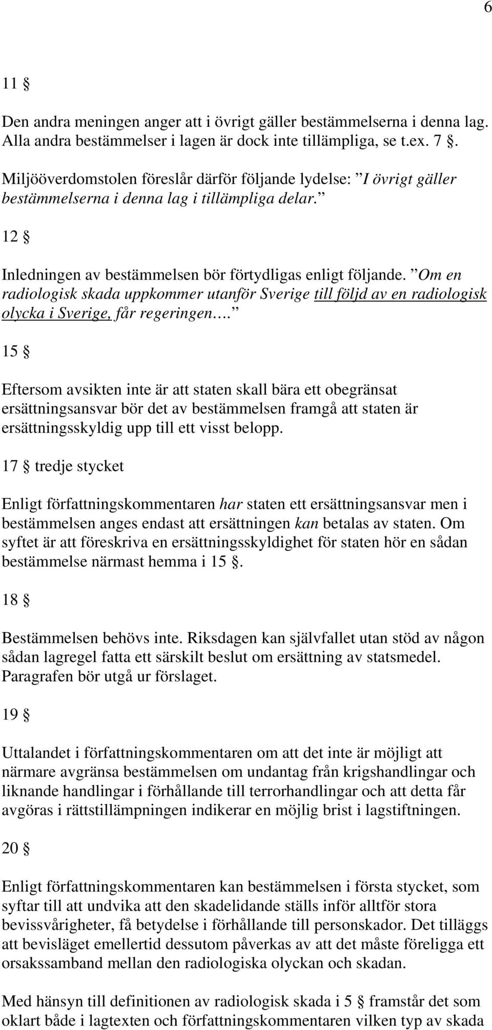 Om en radiologisk skada uppkommer utanför Sverige till följd av en radiologisk olycka i Sverige, får regeringen.