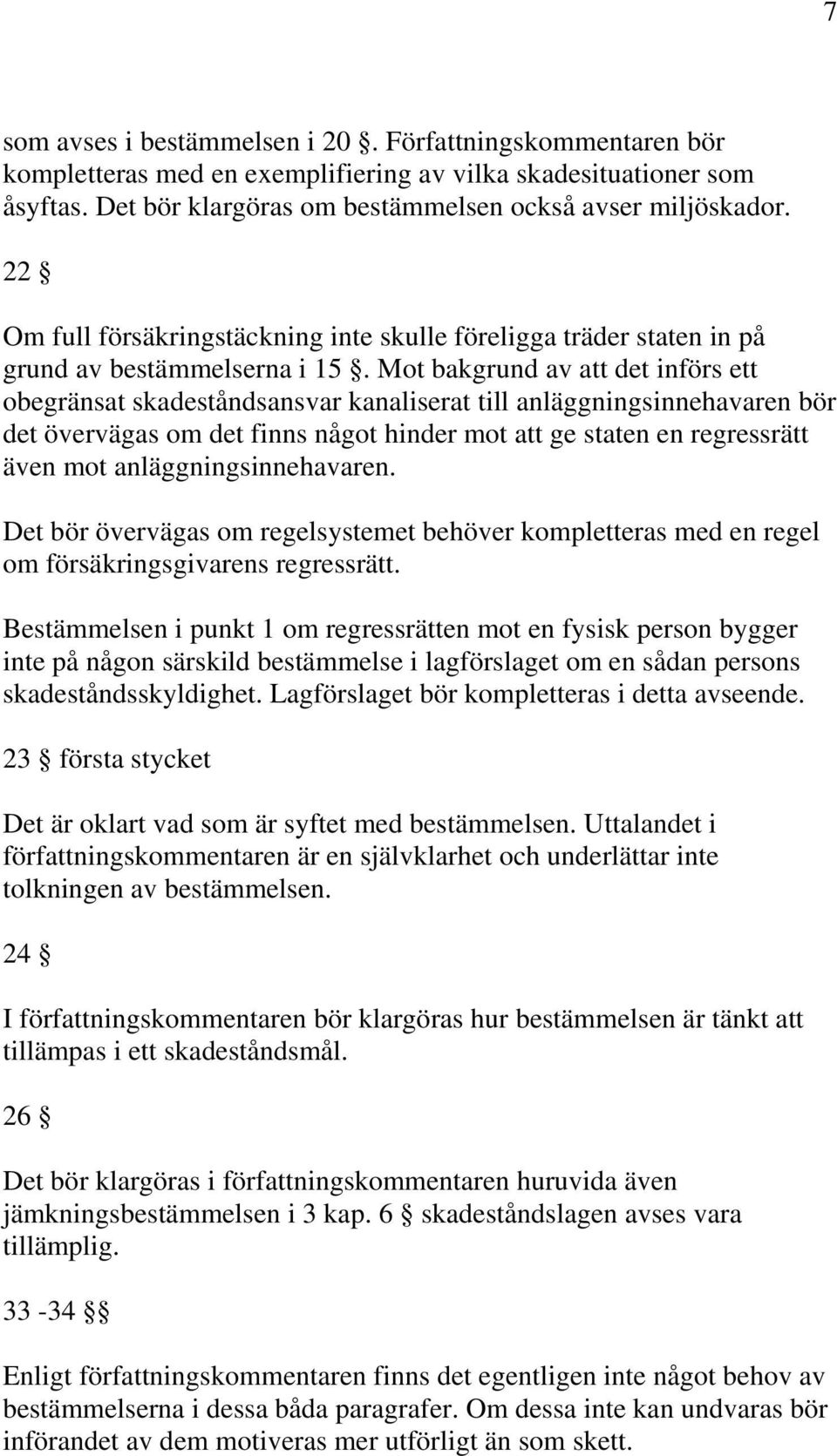 Mot bakgrund av att det införs ett obegränsat skadeståndsansvar kanaliserat till anläggningsinnehavaren bör det övervägas om det finns något hinder mot att ge staten en regressrätt även mot