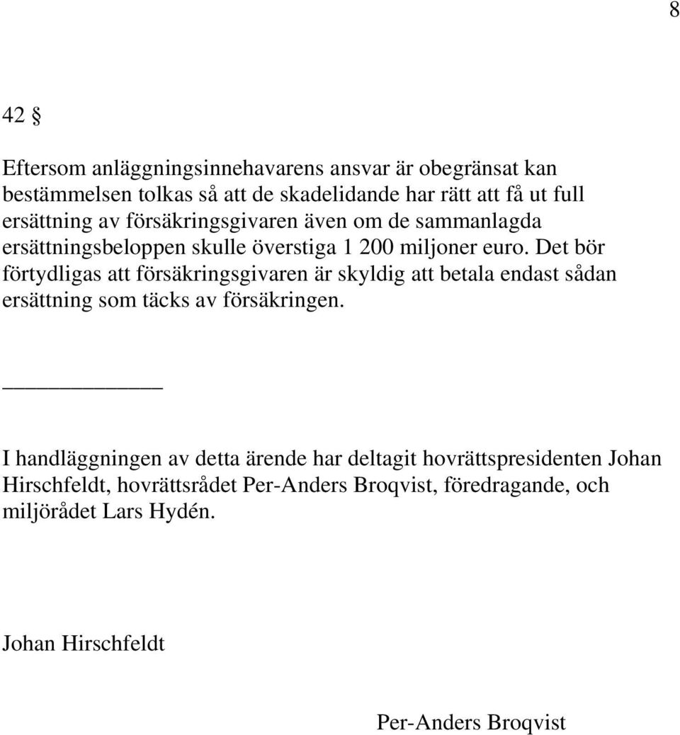 Det bör förtydligas att försäkringsgivaren är skyldig att betala endast sådan ersättning som täcks av försäkringen.