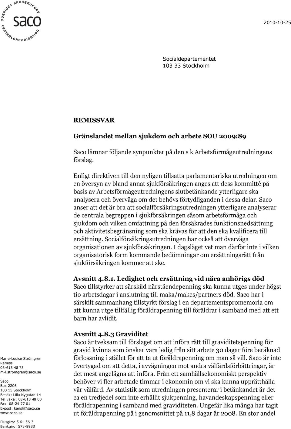 ytterligare ska analysera och överväga om det behövs förtydliganden i dessa delar.