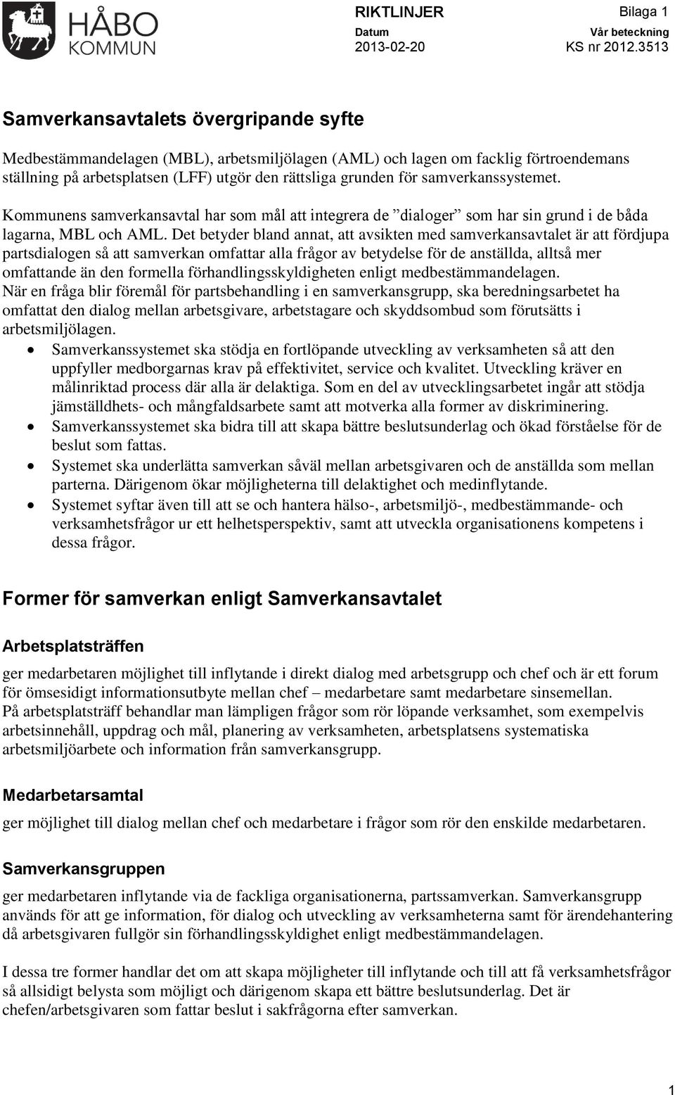 Det betyder bland annat, att avsikten med samverkansavtalet är att fördjupa partsdialogen så att samverkan omfattar alla frågor av betydelse för de anställda, alltså mer omfattande än den formella