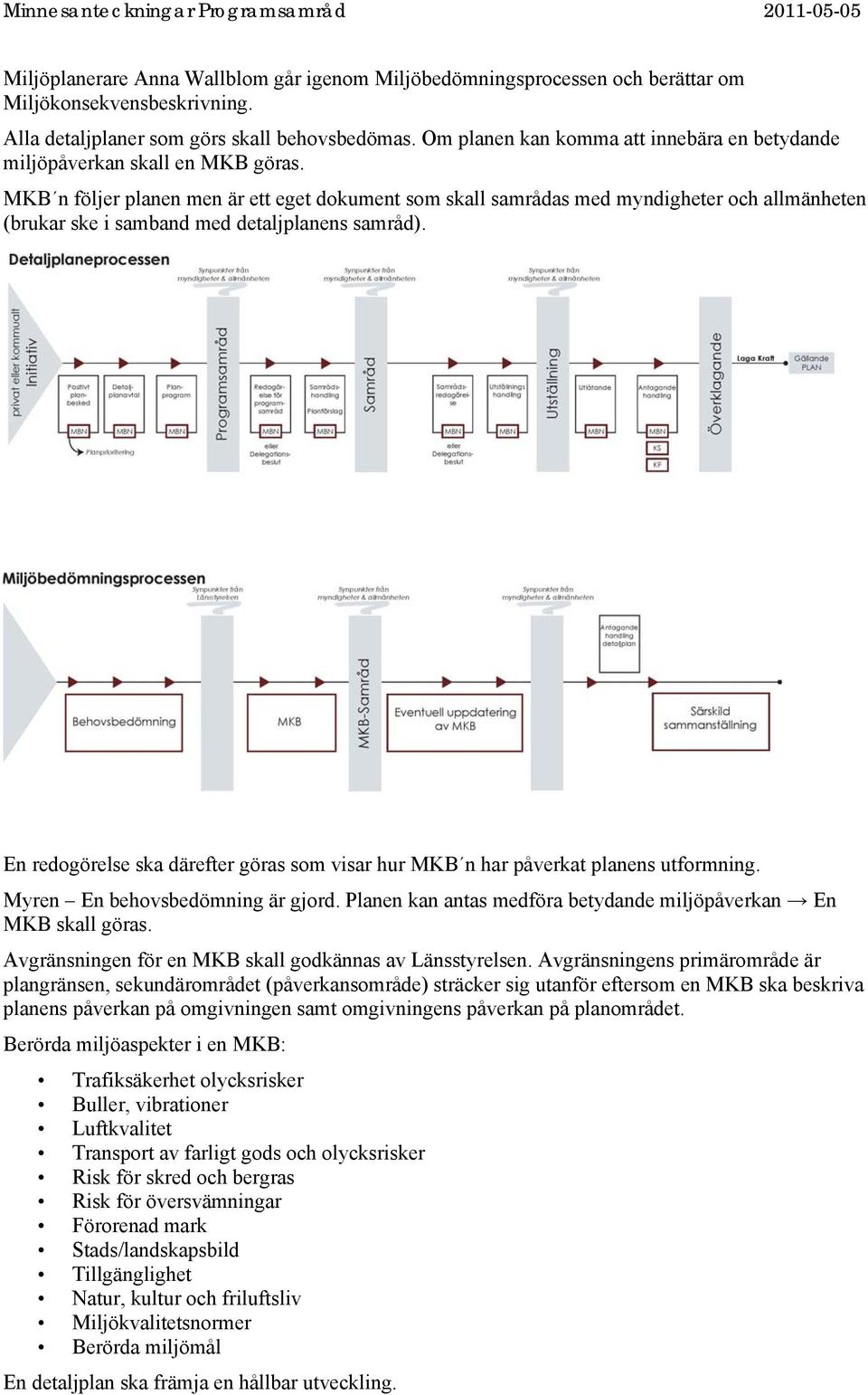 MKB n följer planen men är ett eget dokument som skall samrådas med myndigheter och allmänheten (brukar ske i samband med detaljplanens samråd).