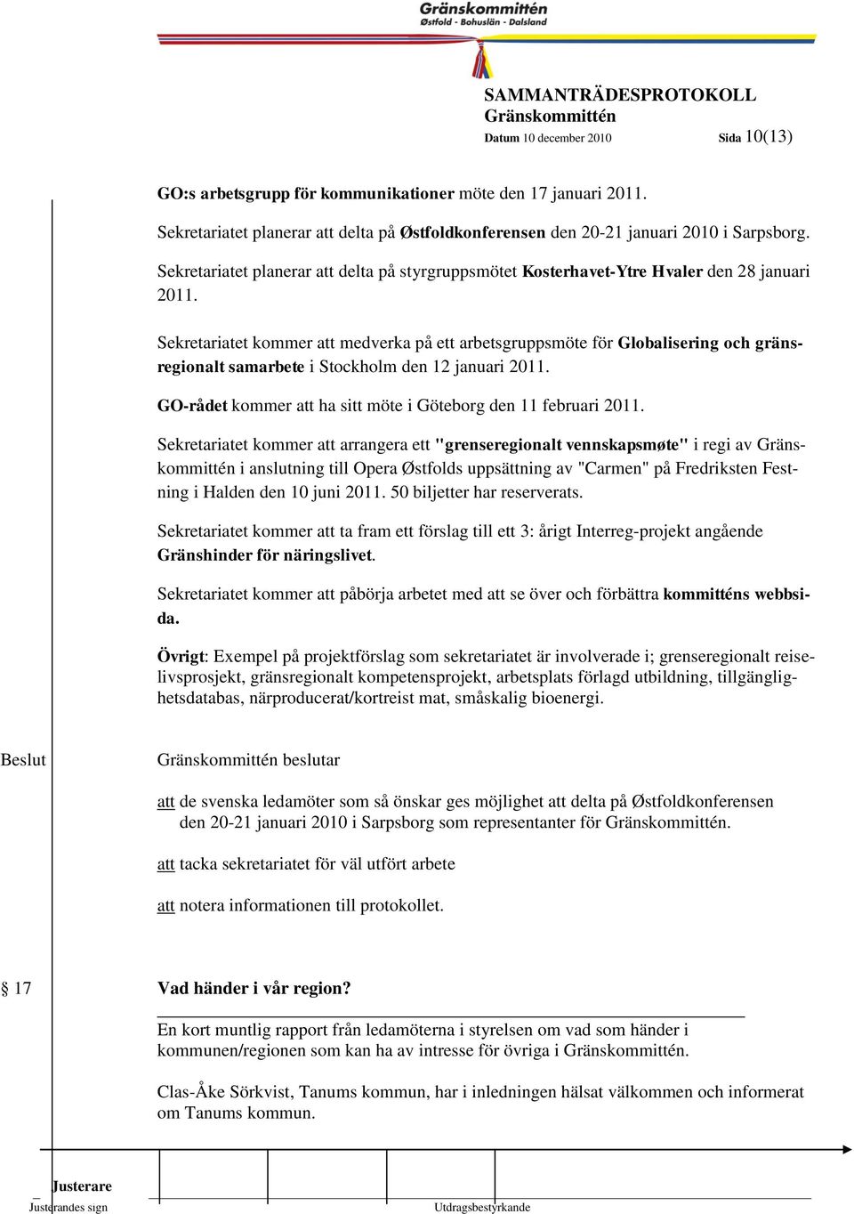 10 Sekretariatet kommer att medverka på ett arbetsgruppsmöte för Globalisering och gränsregionalt samarbete i Stockholm den 12 januari 2011.