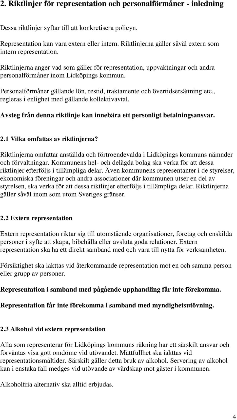 Personalförmåner gällande lön, restid, traktamente och övertidsersättning etc., regleras i enlighet med gällande kollektivavtal.