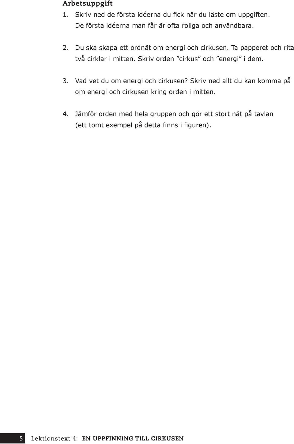Ta papperet och rita två cirklar i mitten. Skriv orden cirkus och energi i dem. 3. Vad vet du om energi och cirkusen?