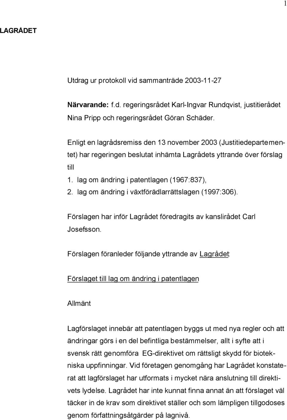 lag om ändring i växtförädlarrättslagen (1997:306). Förslagen har inför Lagrådet föredragits av kanslirådet Carl Josefsson.