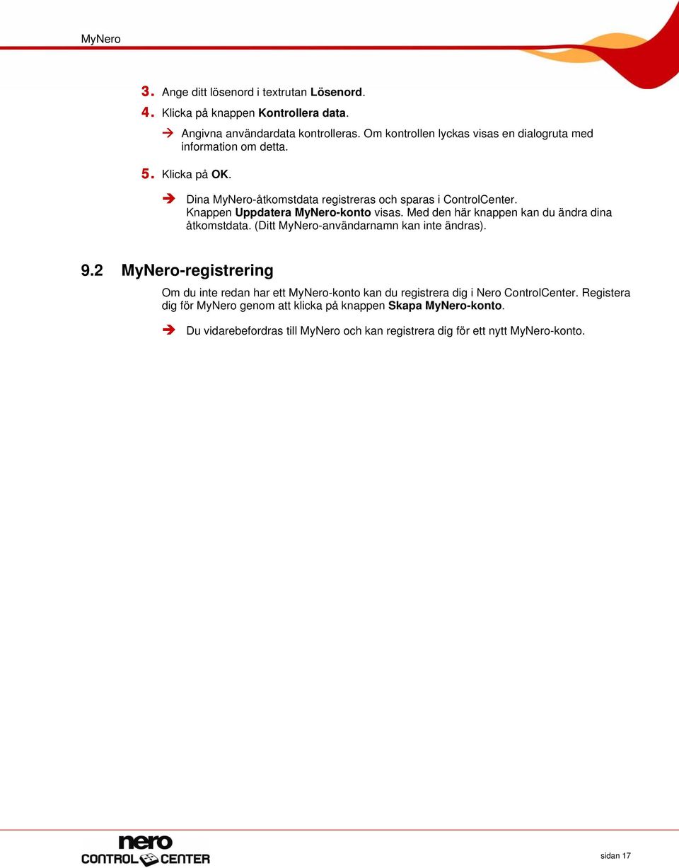 Knappen Uppdatera MyNero-konto visas. Med den här knappen kan du ändra dina åtkomstdata. (Ditt MyNero-användarnamn kan inte ändras). 9.