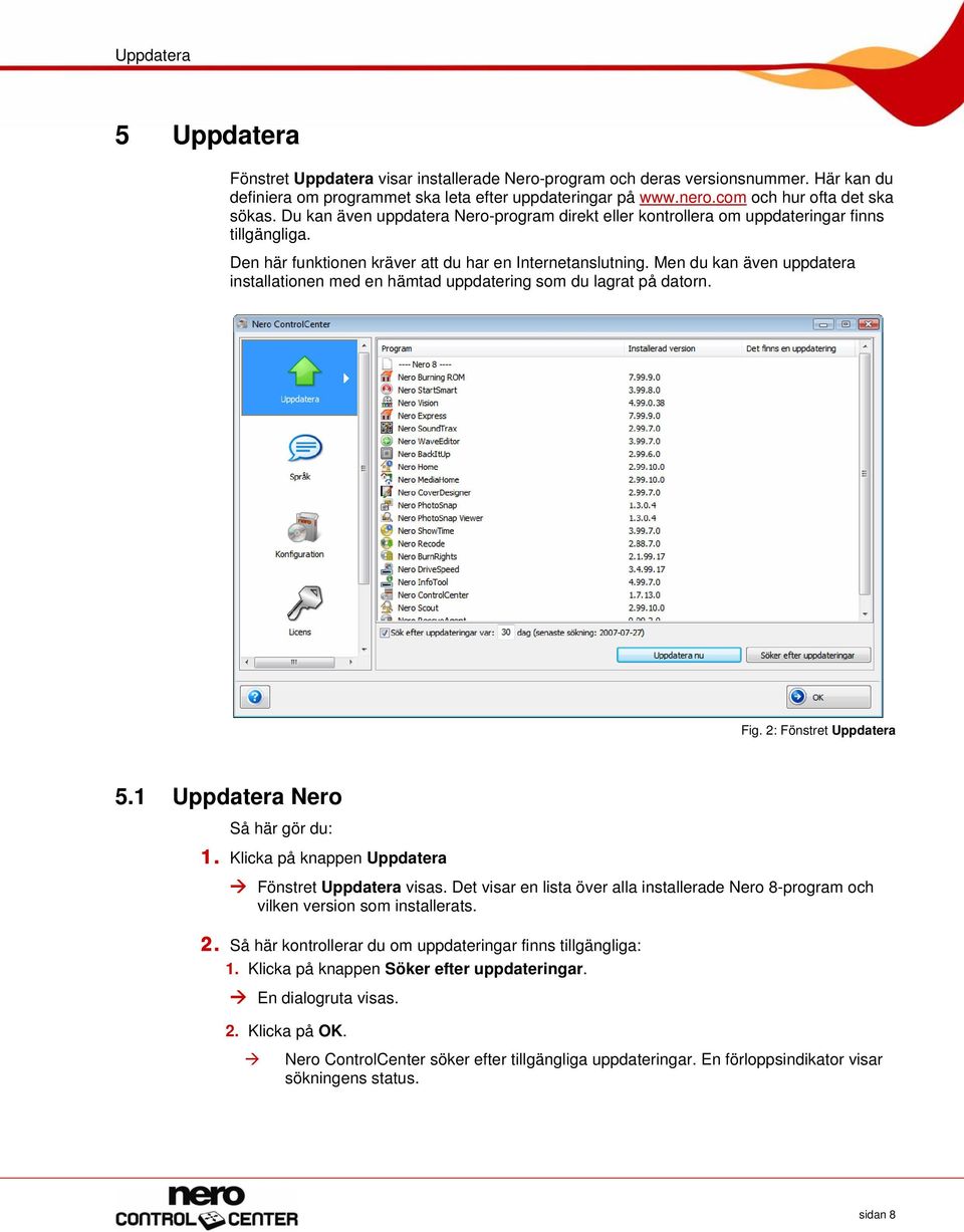 Men du kan även uppdatera installationen med en hämtad uppdatering som du lagrat på datorn. Fig. 2: Fönstret Uppdatera 5.1 Uppdatera Nero Så här gör du: 1.