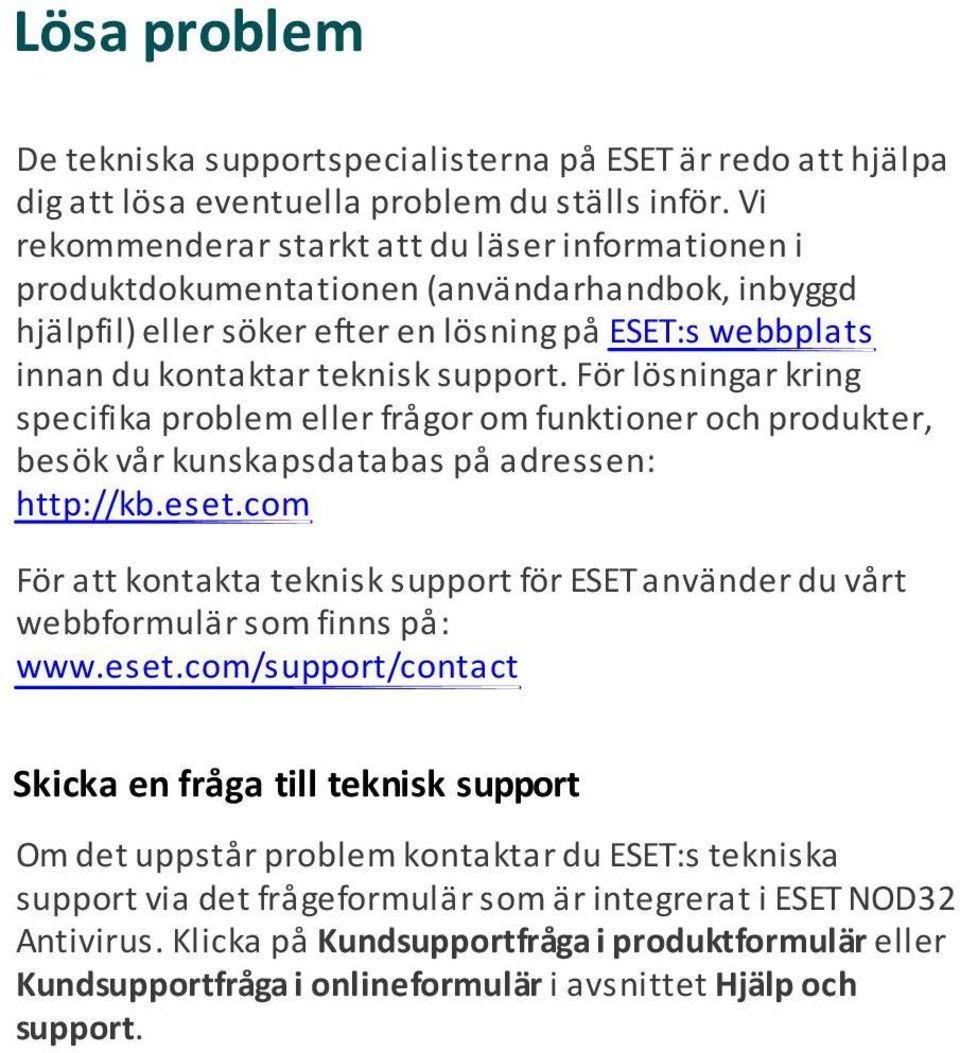 För lösningar kring specifika problem eller frågor om funktioner och produkter, besök vår kunskapsdatabas på adressen: http://kb.eset.