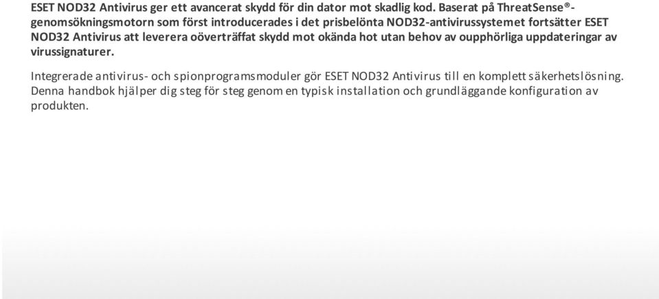 Antivirus att leverera oöverträffat skydd mot okända hot utan behov av oupphörliga uppdateringar av virussignaturer.