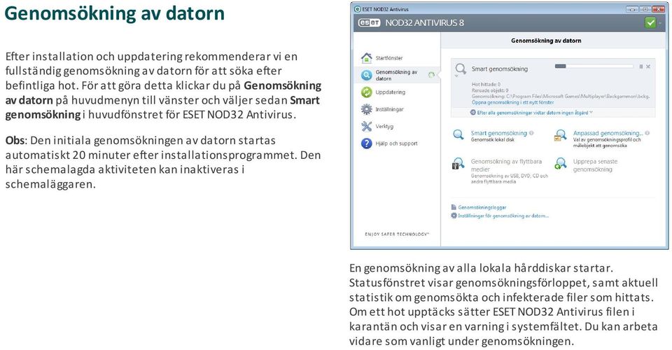 Obs: Den initiala genomsökningen av datorn startas automatiskt 20 minuter efter installationsprogrammet. Den här schemalagda aktiviteten kan inaktiveras i schemaläggaren.