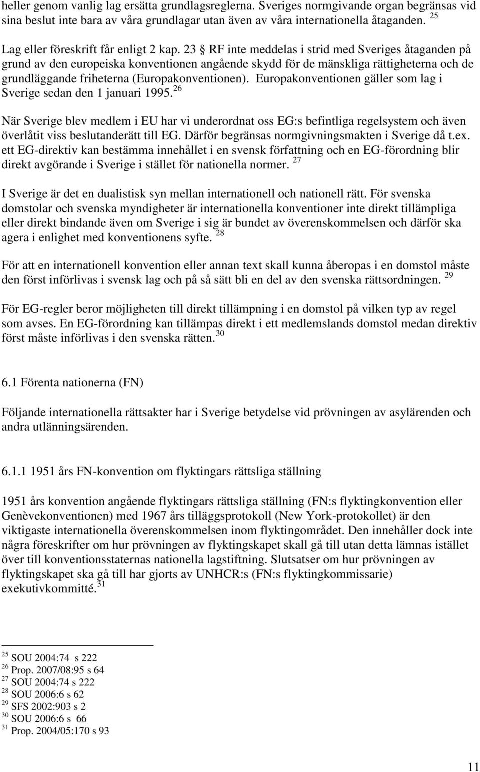 23 RF inte meddelas i strid med Sveriges åtaganden på grund av den europeiska konventionen angående skydd för de mänskliga rättigheterna och de grundläggande friheterna (Europakonventionen).