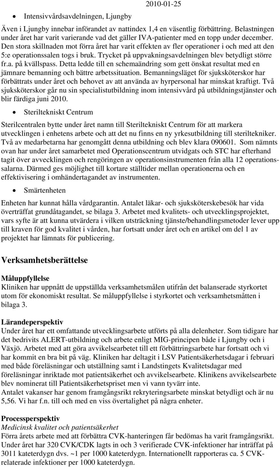 Den stora skillnaden mot förra året har varit effekten av fler operationer i och med att den 5:e operationssalen togs i bruk. Trycket på uppvakningsavdelningen blev betydligt större fr.a. på kvällspass.