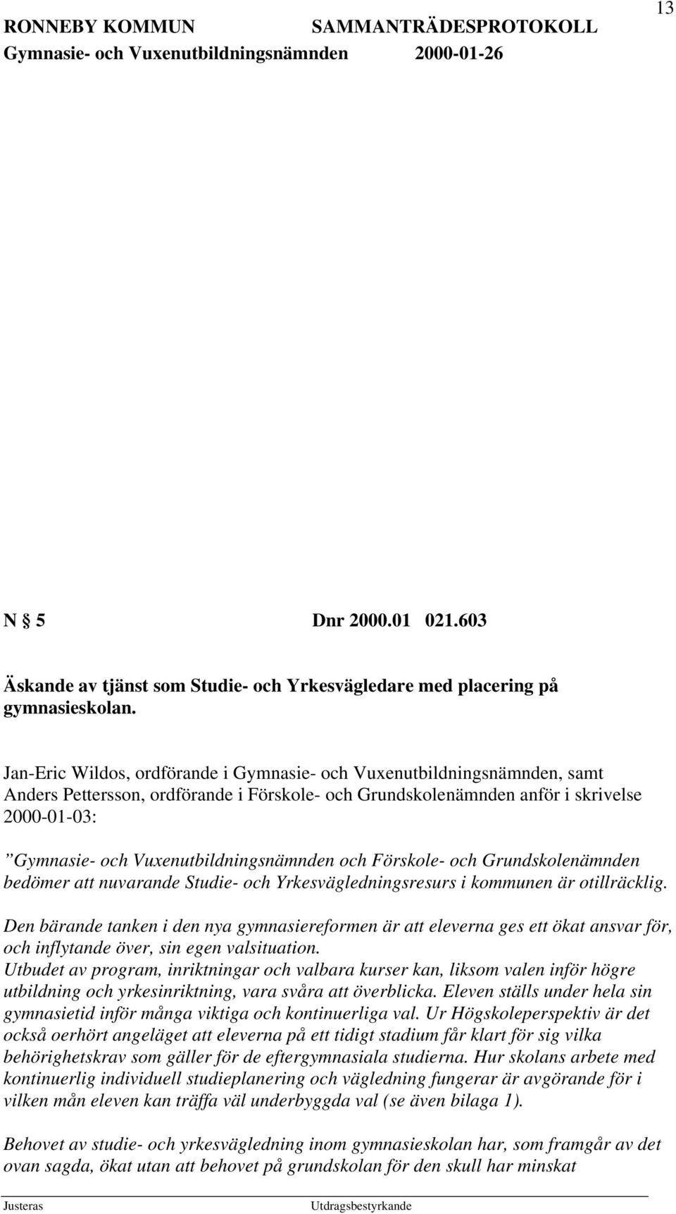 Vuxenutbildningsnämnden och Förskole- och Grundskolenämnden bedömer att nuvarande Studie- och Yrkesvägledningsresurs i kommunen är otillräcklig.