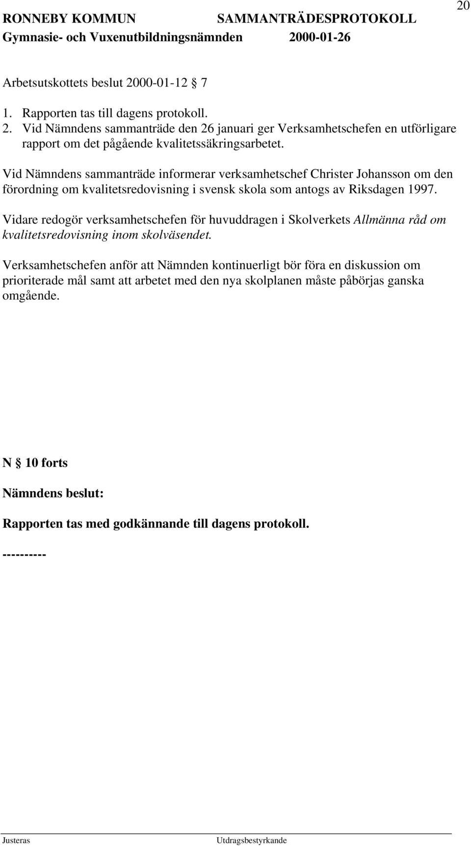 Vidare redogör verksamhetschefen för huvuddragen i Skolverkets Allmänna råd om kvalitetsredovisning inom skolväsendet.
