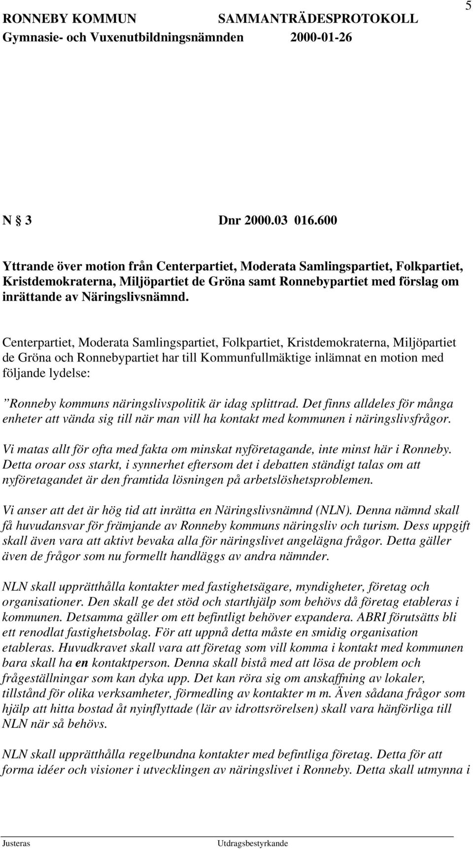 Centerpartiet, Moderata Samlingspartiet, Folkpartiet, Kristdemokraterna, Miljöpartiet de Gröna och Ronnebypartiet har till Kommunfullmäktige inlämnat en motion med följande lydelse: Ronneby kommuns