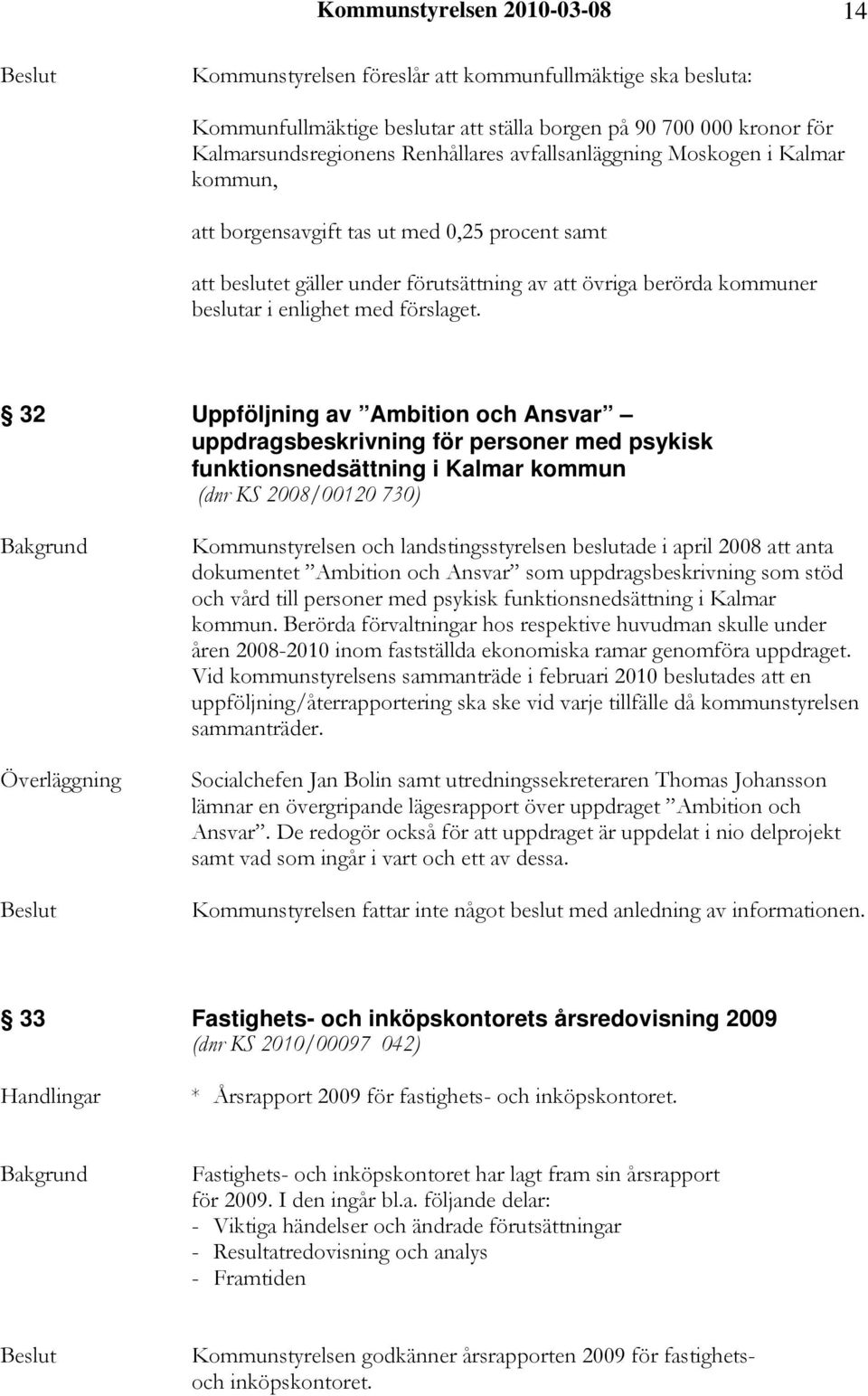 32 Uppföljning av Ambition och Ansvar uppdragsbeskrivning för personer med psykisk funktionsnedsättning i Kalmar kommun (dnr KS 2008/00120 730) Överläggning Kommunstyrelsen och landstingsstyrelsen