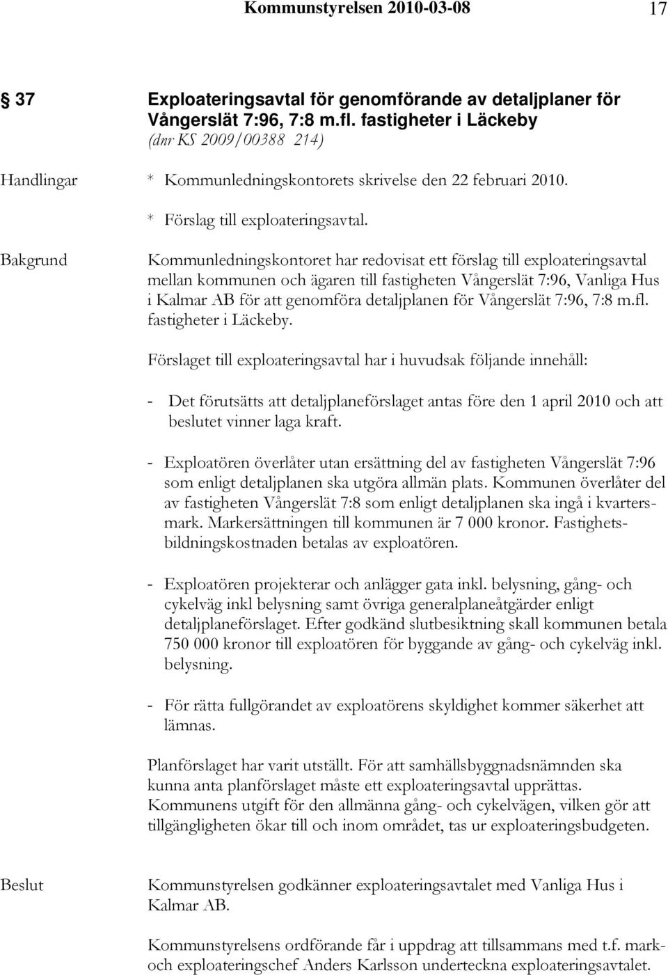 Kommunledningskontoret har redovisat ett förslag till exploateringsavtal mellan kommunen och ägaren till fastigheten Vångerslät 7:96, Vanliga Hus i Kalmar AB för att genomföra detaljplanen för