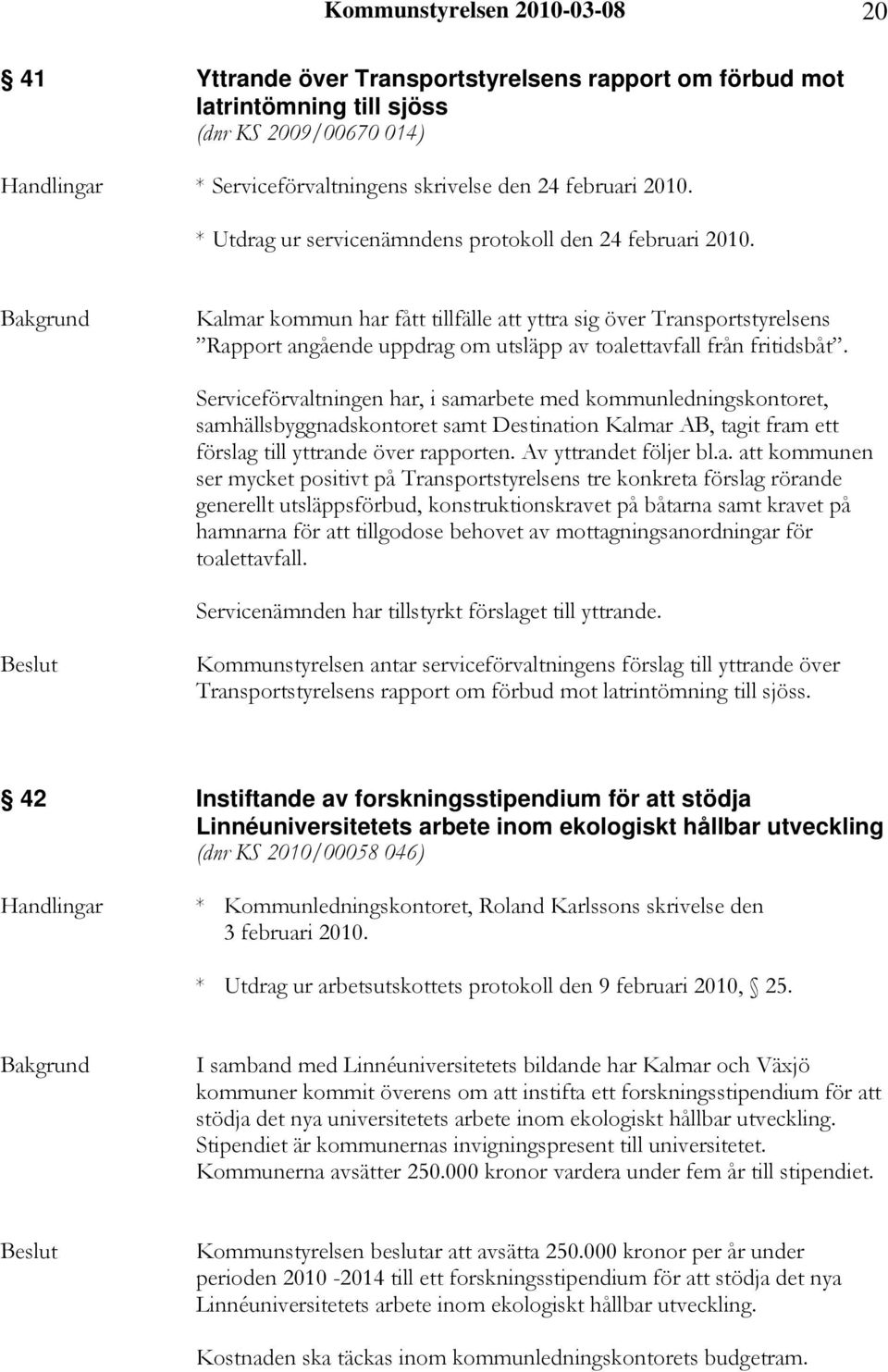 Kalmar kommun har fått tillfälle att yttra sig över Transportstyrelsens Rapport angående uppdrag om utsläpp av toalettavfall från fritidsbåt.