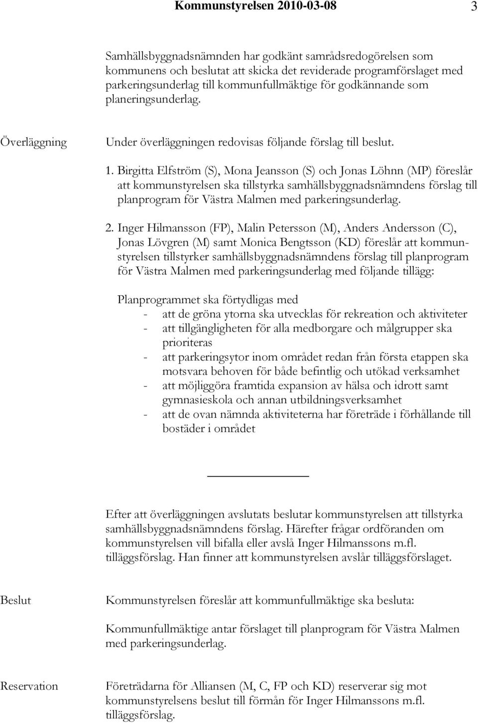 Birgitta Elfström (S), Mona Jeansson (S) och Jonas Löhnn (MP) föreslår att kommunstyrelsen ska tillstyrka samhällsbyggnadsnämndens förslag till planprogram för Västra Malmen med parkeringsunderlag. 2.