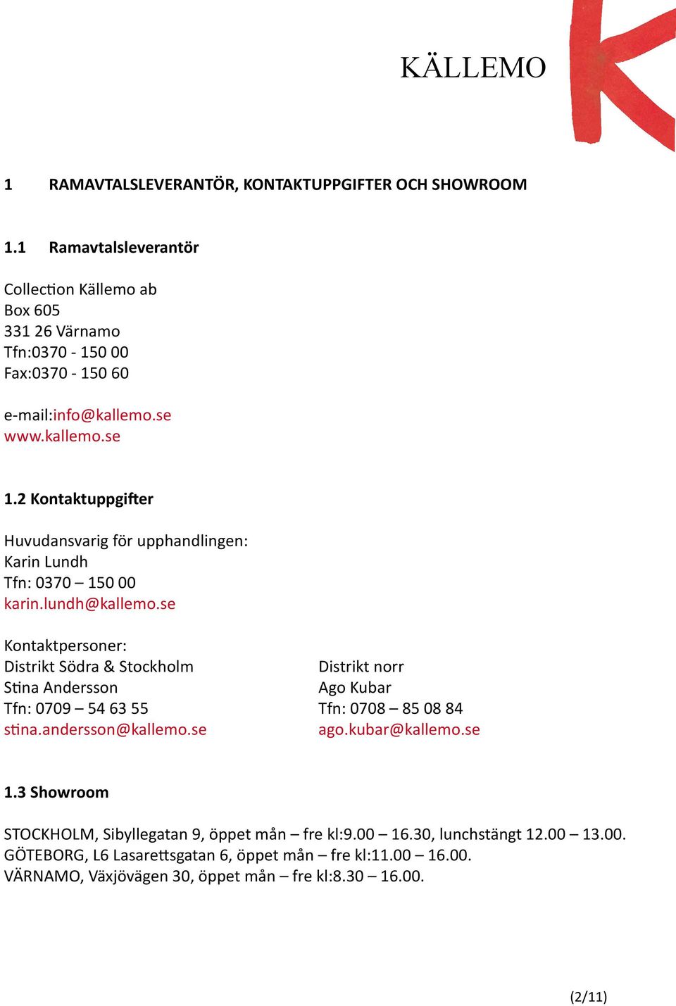 2 Kontaktuppgifter Huvudansvarig för upphandlingen: Karin Lundh Tfn: 0370 150 00 karin.lundh@kallemo.