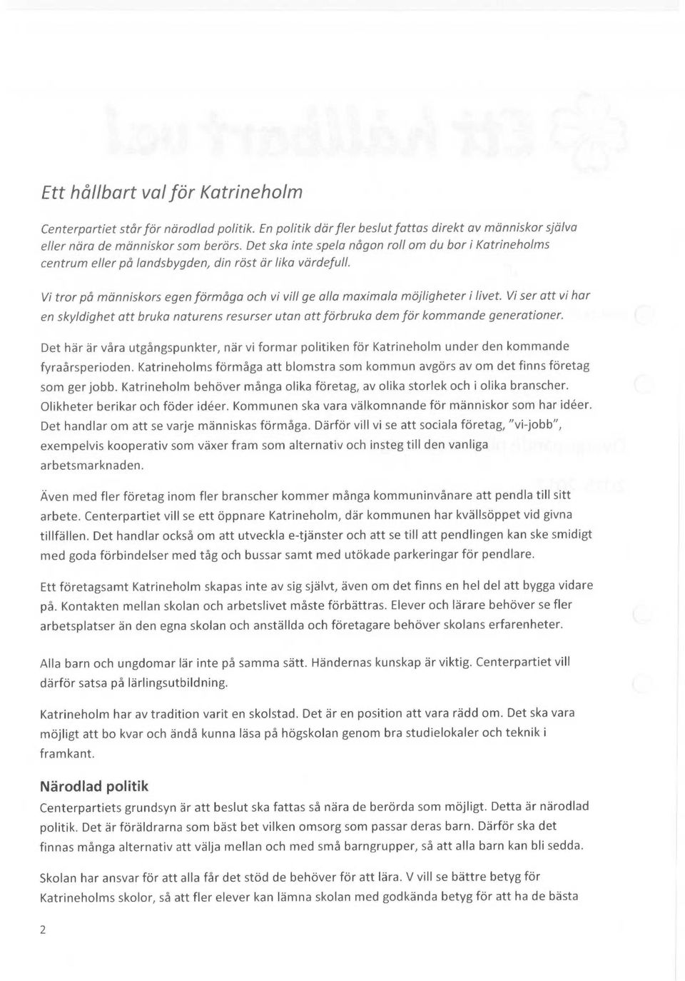 Vi ser att vi har en skyldighet att bruka naturens resurser utan att förbruka dem för kommande generationer.