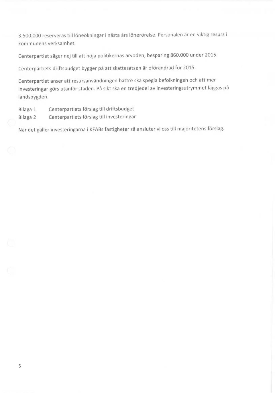 Centerpartiet anser att resursanvändningen bättre ska spegla befolkningen och att mer investeringar görs utanför staden.
