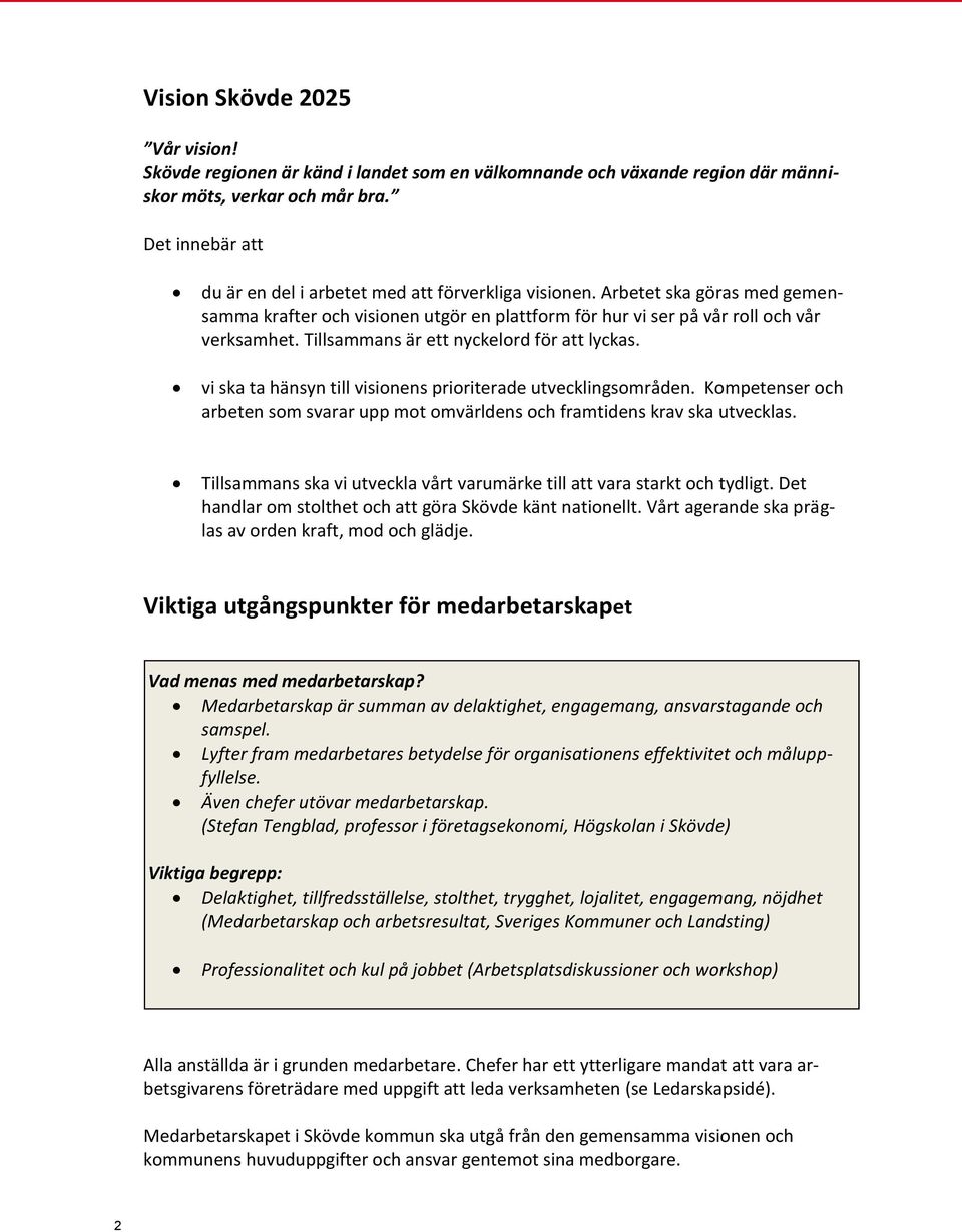 Tillsammans är ett nyckelord för att lyckas. vi ska ta hänsyn till visionens prioriterade utvecklingsområden. Kompetenser och arbeten som svarar upp mot omvärldens och framtidens krav ska utvecklas.