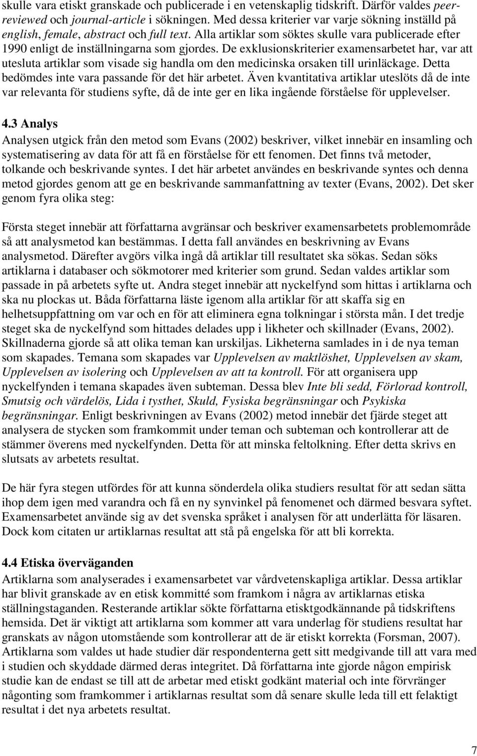 De exklusionskriterier examensarbetet har, var att utesluta artiklar som visade sig handla om den medicinska orsaken till urinläckage. Detta bedömdes inte vara passande för det här arbetet.