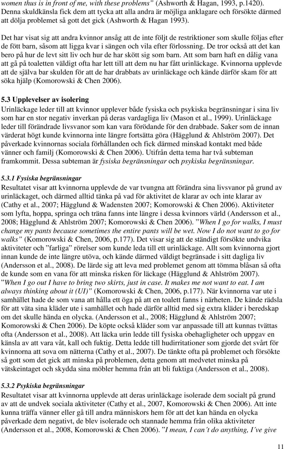 Det har visat sig att andra kvinnor ansåg att de inte följt de restriktioner som skulle följas efter de fött barn, såsom att ligga kvar i sängen och vila efter förlossning.