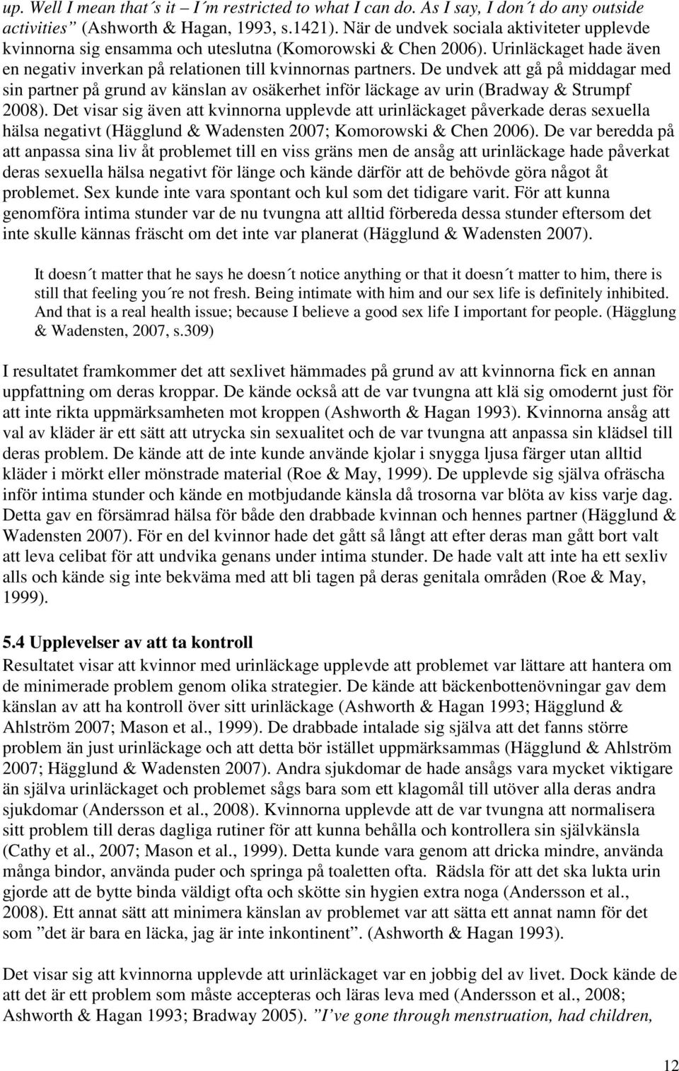 De undvek att gå på middagar med sin partner på grund av känslan av osäkerhet inför läckage av urin (Bradway & Strumpf 2008).