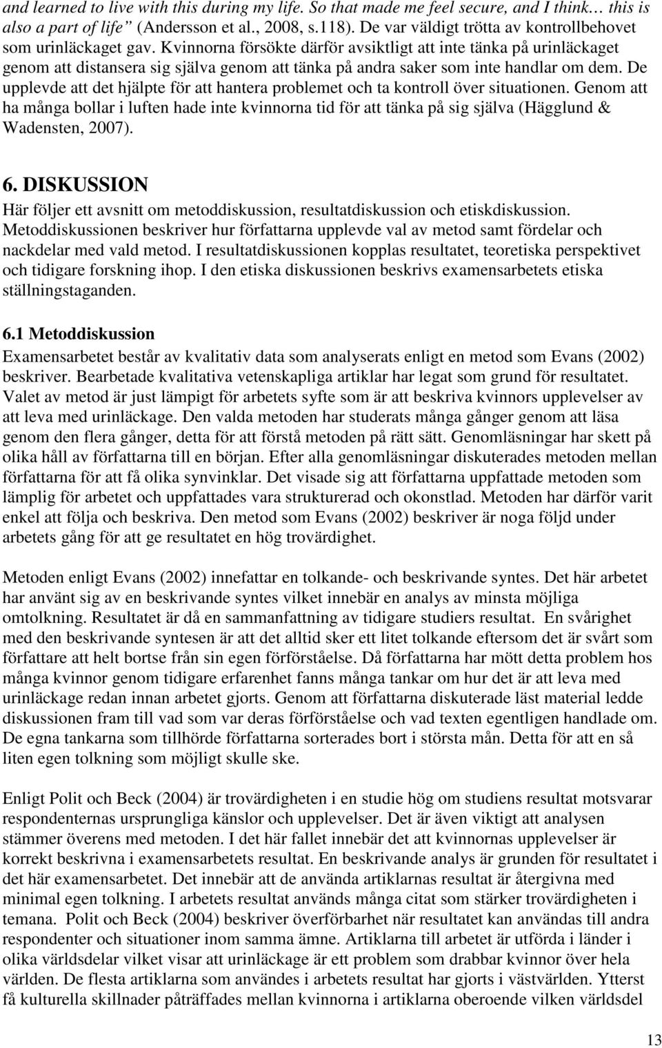 Kvinnorna försökte därför avsiktligt att inte tänka på urinläckaget genom att distansera sig själva genom att tänka på andra saker som inte handlar om dem.