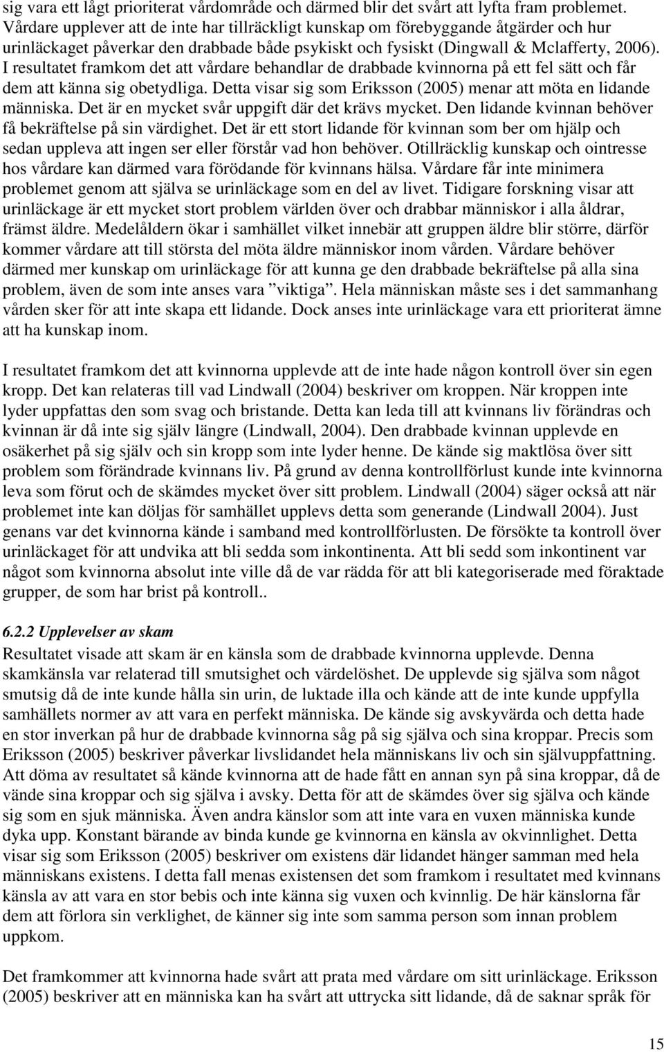 I resultatet framkom det att vårdare behandlar de drabbade kvinnorna på ett fel sätt och får dem att känna sig obetydliga. Detta visar sig som Eriksson (2005) menar att möta en lidande människa.