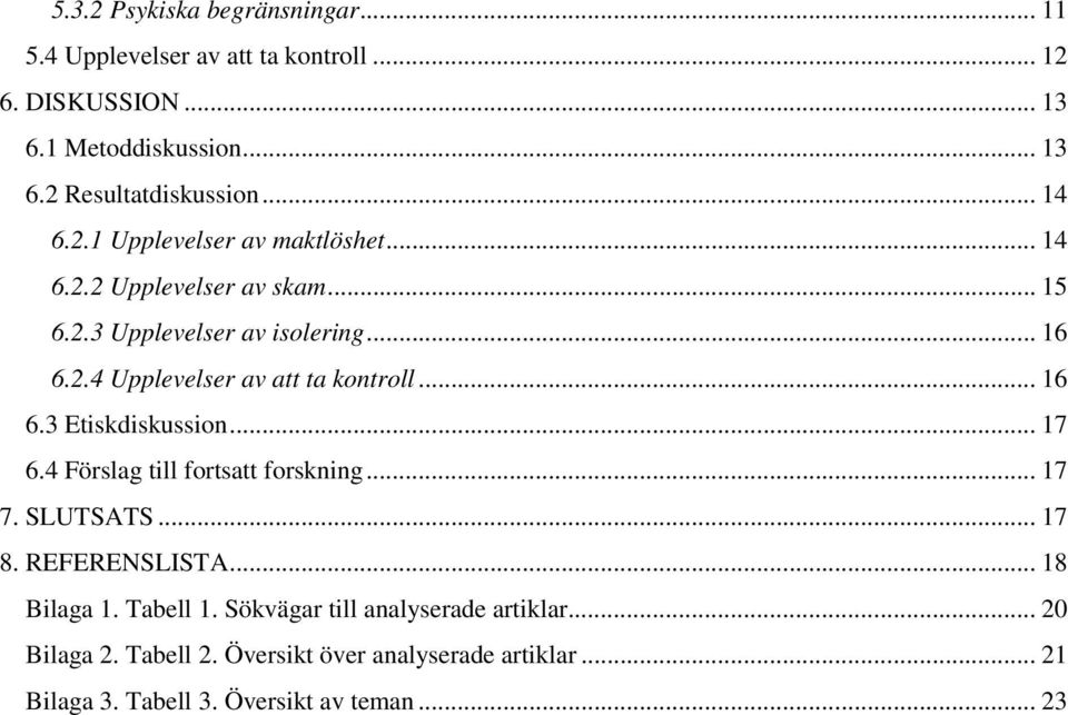 .. 16 6.3 Etiskdiskussion... 17 6.4 Förslag till fortsatt forskning... 17 7. SLUTSATS... 17 8. REFERENSLISTA... 18 Bilaga 1. Tabell 1.