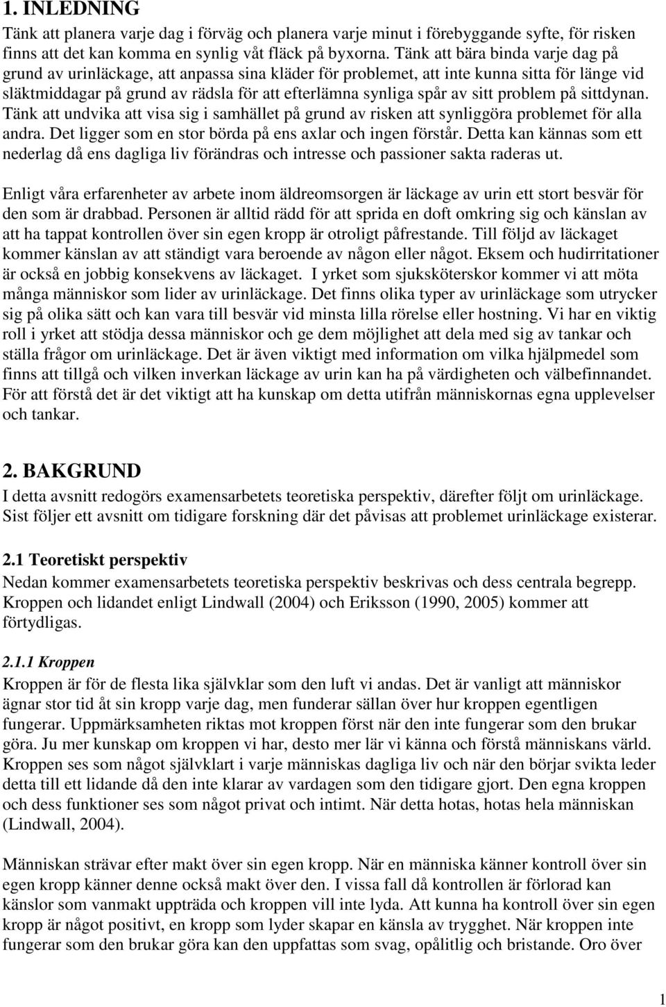 sitt problem på sittdynan. Tänk att undvika att visa sig i samhället på grund av risken att synliggöra problemet för alla andra. Det ligger som en stor börda på ens axlar och ingen förstår.