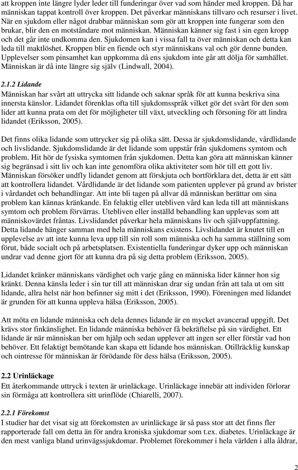 Människan känner sig fast i sin egen kropp och det går inte undkomma den. Sjukdomen kan i vissa fall ta över människan och detta kan leda till maktlöshet.