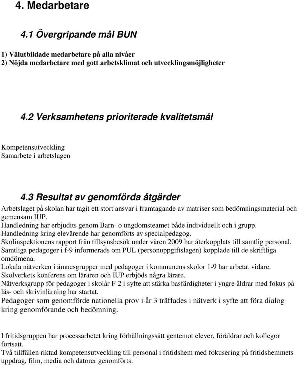 3 Resultat av genomförda åtgärder Arbetslaget på skolan har tagit ett stort ansvar i framtagande av matriser som bedömningsmaterial och gemensam IUP.