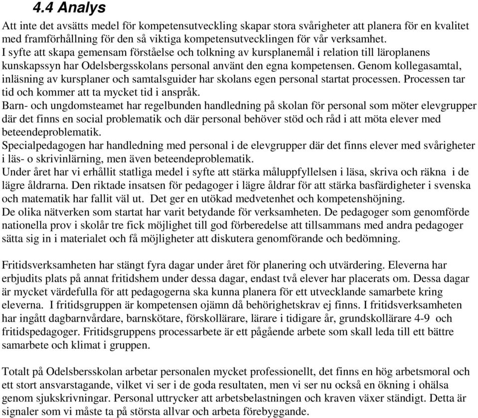 Genom kollegasamtal, inläsning av kursplaner och samtalsguider har skolans egen personal startat processen. Processen tar tid och kommer att ta mycket tid i anspråk.