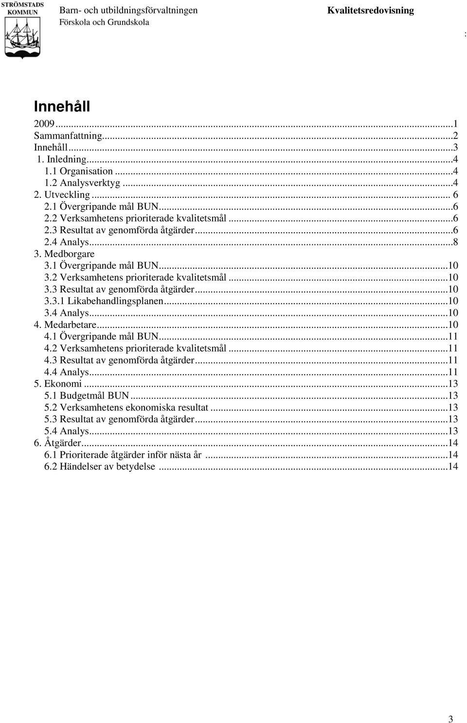 2 Verksamhetens prioriterade kvalitetsmål...10 3.3 Resultat av genomförda åtgärder...10 3.3.1 Likabehandlingsplanen...10 3.4 Analys...10 4. Medarbetare...10 4.1 Övergripande mål BUN...11 4.